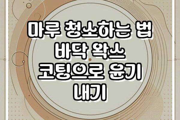 마루 청소하는 법 바닥 왁스 코팅으로 윤기 내기