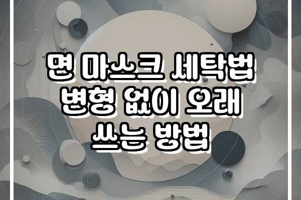 면 마스크 세탁법 변형 없이 오래 쓰는 방법