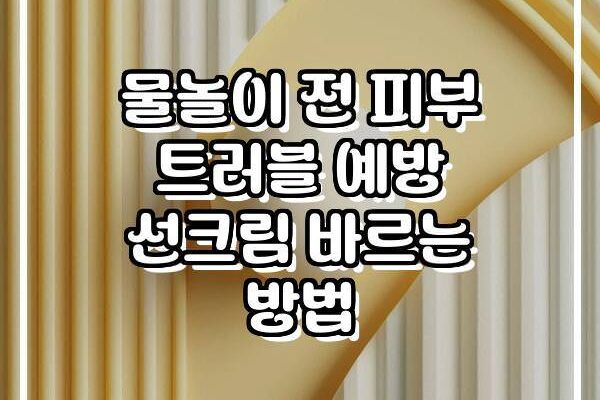 물놀이 전 피부 트러블 예방 선크림 바르는 방법