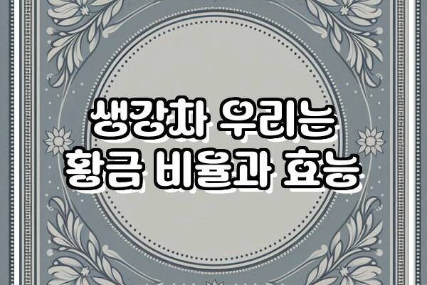 생강차 우리는 황금 비율과 효능