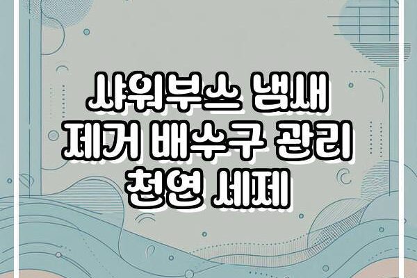 샤워부스 냄새 제거 배수구 관리 천연 세제