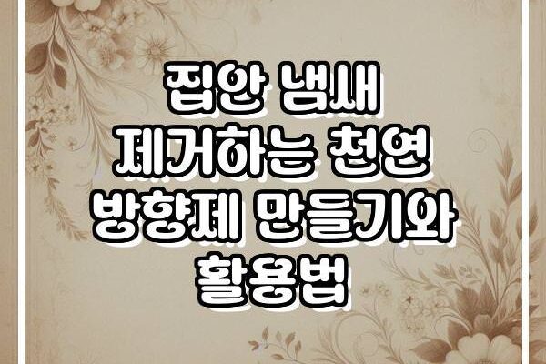 집안 냄새 제거하는 천연 방향제 만들기와 활용법