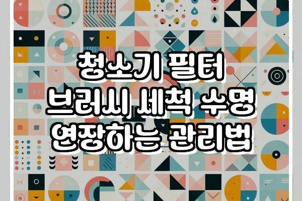 청소기 필터 브러시 세척 수명 연장하는 관리법